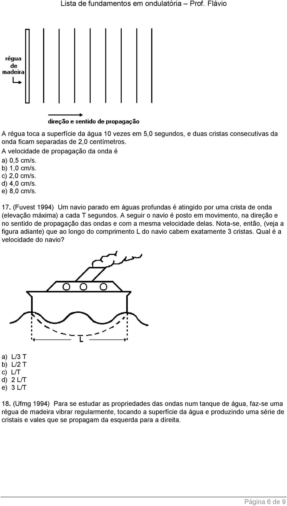 A seguir o navio é posto em movimento, na direção e no sentido de propagação das ondas e com a mesma velocidade delas.