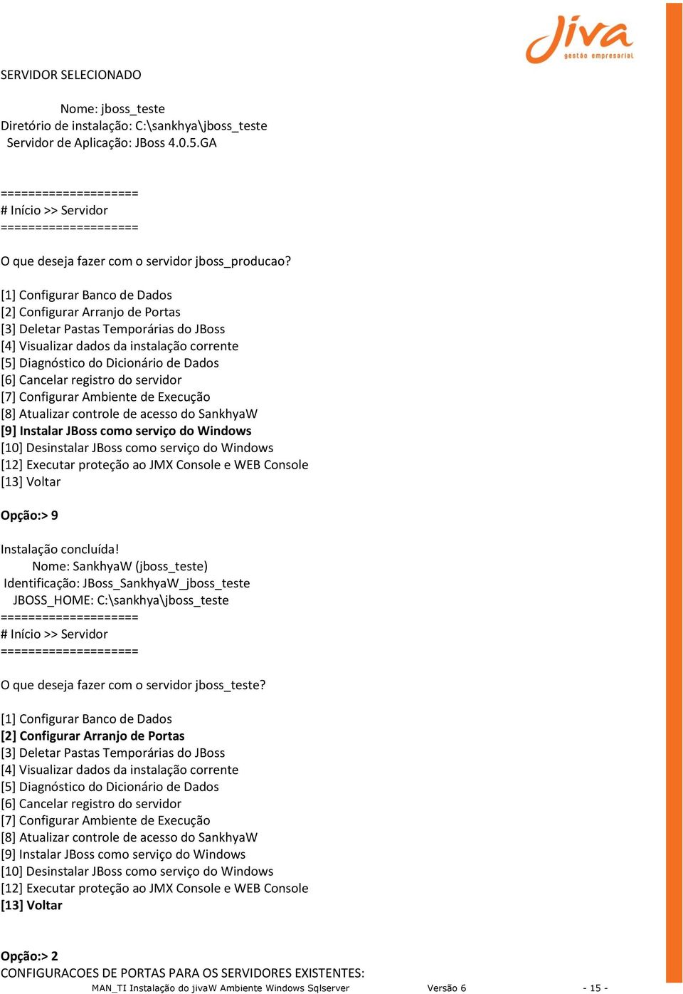 registro do servidor [7] Configurar Ambiente de Execução [8] Atualizar controle de acesso do SankhyaW [9] Instalar JBoss como serviço do Windows [10] Desinstalar JBoss como serviço do Windows [12]