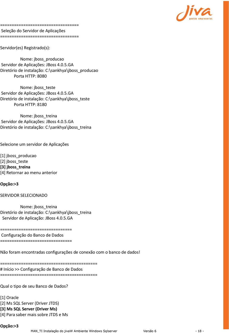 jboss_teste [3] jboss_treina [4] Retornar ao menu anterior Opção:>3 SERVIDOR SELECIONADO Nome: jboss_treina Diretório de instalação: C:\sankhya\jboss_treina Servidor de Aplicação: JBoss 4.0.5.