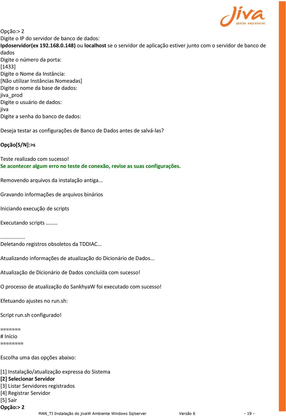 nome da base de dados: jiva_prod Digite o usuário de dados: jiva Digite a senha do banco de dados: Deseja testar as configurações de Banco de Dados antes de salvá-las?