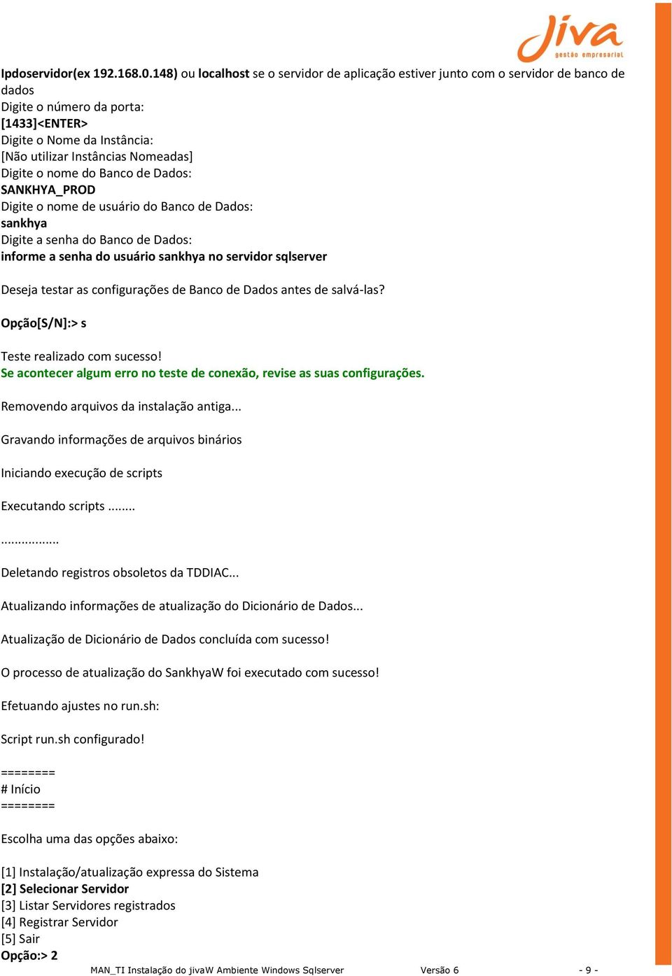 Digite o nome do Banco de Dados: SANKHYA_PROD Digite o nome de usuário do Banco de Dados: sankhya Digite a senha do Banco de Dados: informe a senha do usuário sankhya no servidor sqlserver Deseja