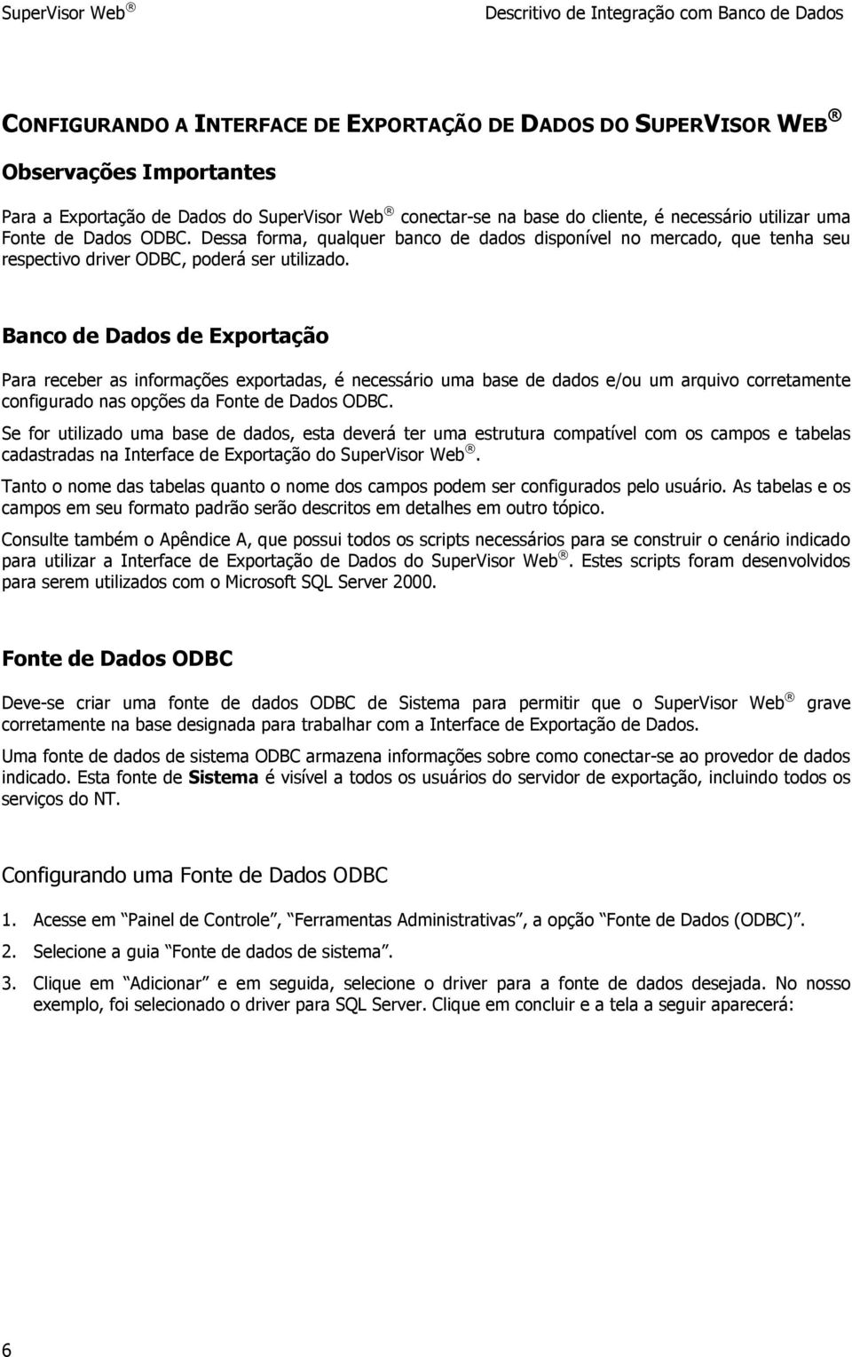 Banco de Dados de Exportação Para receber as informações exportadas, é necessário uma base de dados e/ou um arquivo corretamente configurado nas opções da Fonte de Dados ODBC.