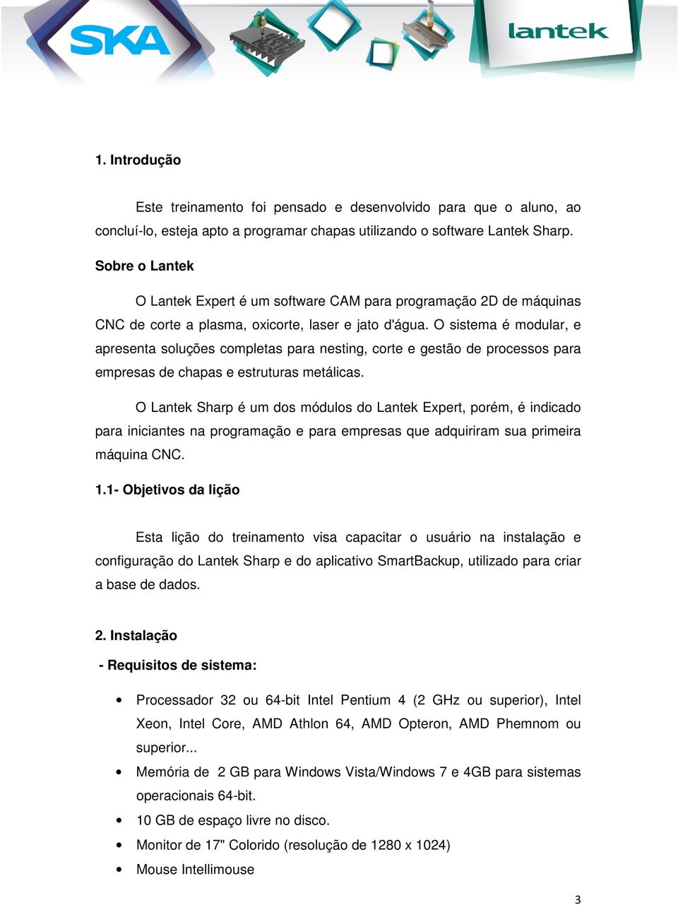 O sistema é modular, e apresenta soluções completas para nesting, corte e gestão de processos para empresas de chapas e estruturas metálicas.