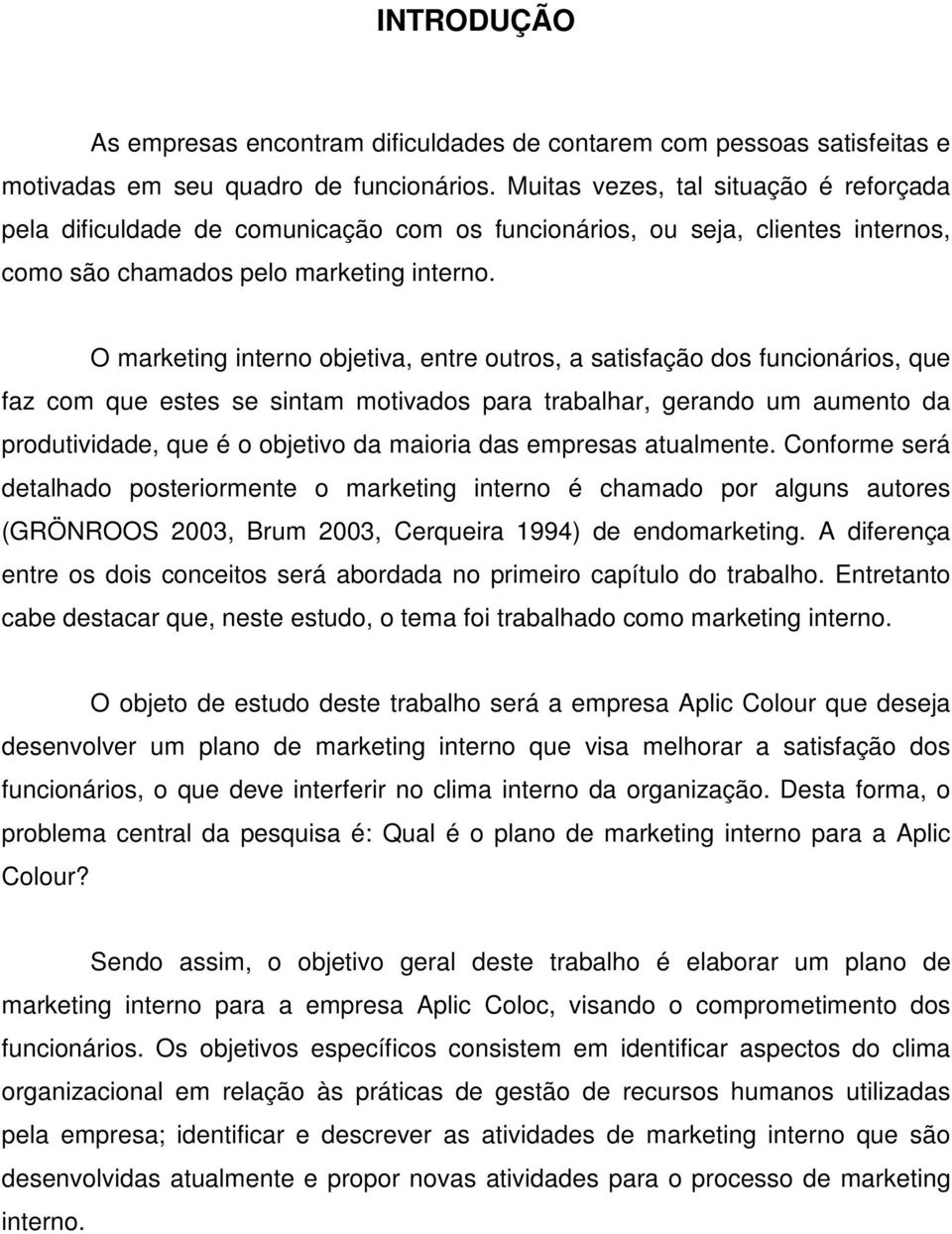 O marketing interno objetiva, entre outros, a satisfação dos funcionários, que faz com que estes se sintam motivados para trabalhar, gerando um aumento da produtividade, que é o objetivo da maioria