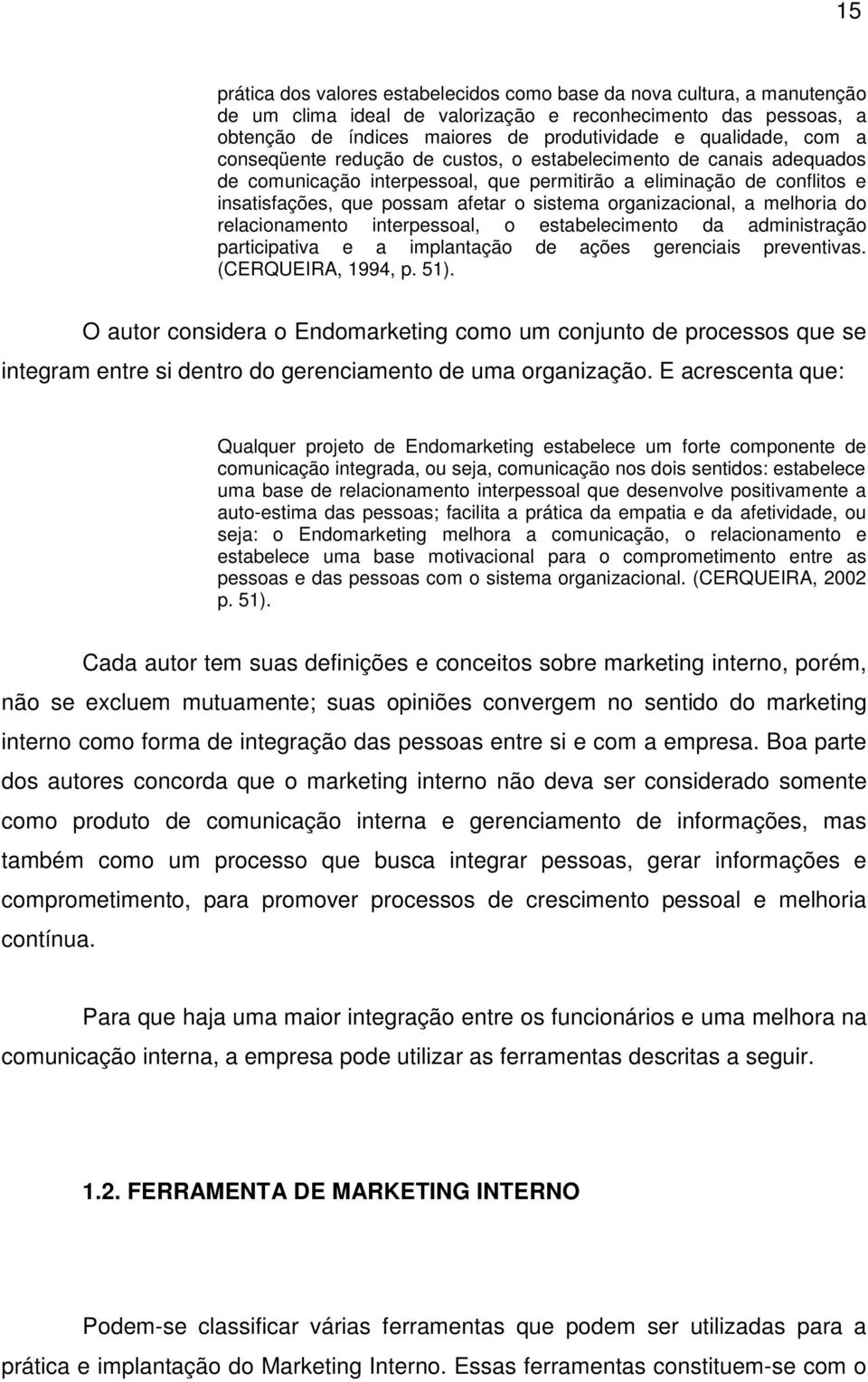 organizacional, a melhoria do relacionamento interpessoal, o estabelecimento da administração participativa e a implantação de ações gerenciais preventivas. (CERQUEIRA, 1994, p. 51).