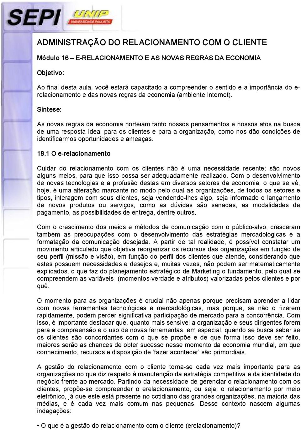 Síntese: As novas regras da economia norteiam tanto nossos pensamentos e nossos atos na busca de uma resposta ideal para os clientes e para a organização, como nos dão condições de identificarmos