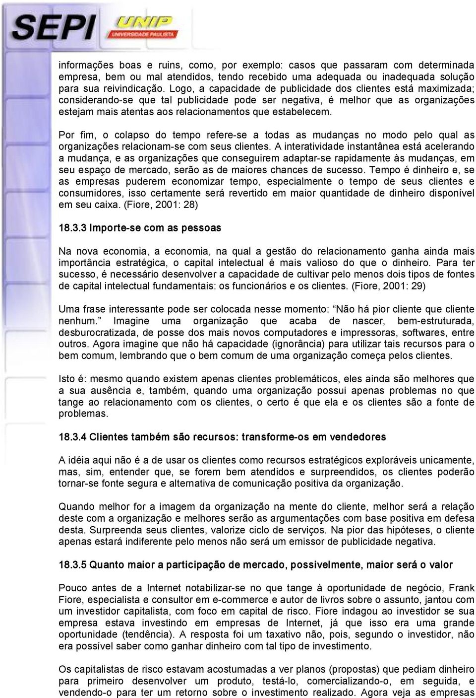 estabelecem. Por fim, o colapso do tempo refere se a todas as mudanças no modo pelo qual as organizações relacionam se com seus clientes.