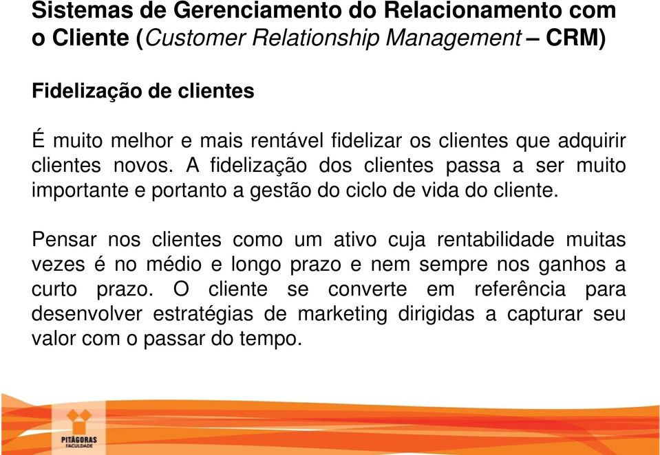 Pensar nos clientes como um ativo cuja rentabilidade muitas vezes é no médio e longo prazo e nem sempre nos ganhos a