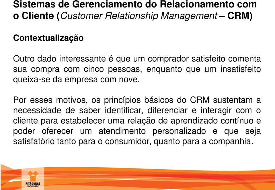 Por esses motivos, os princípios básicos do CRM sustentam a necessidade de saber identificar, diferenciar e interagir