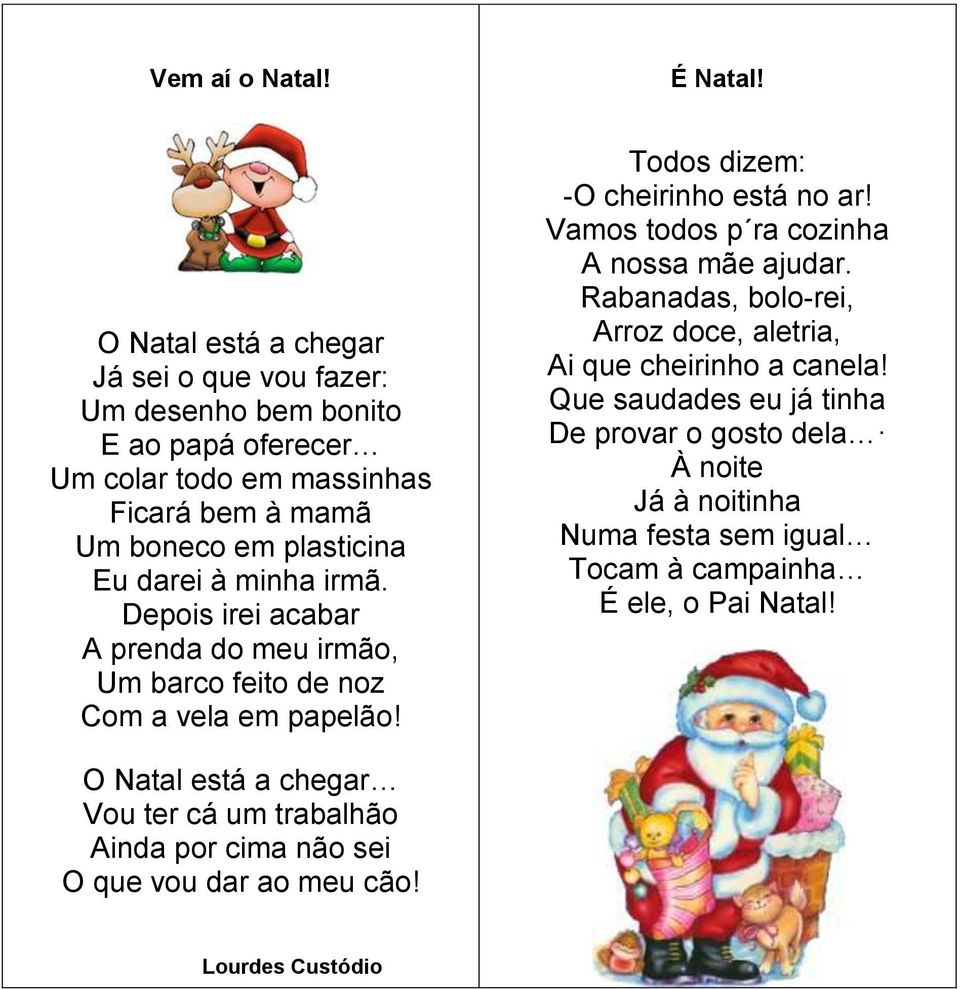 minha irmã. Depois irei acabar A prenda do meu irmão, Um barco feito de noz Com a vela em papelão! Todos dizem: -O cheirinho está no ar!