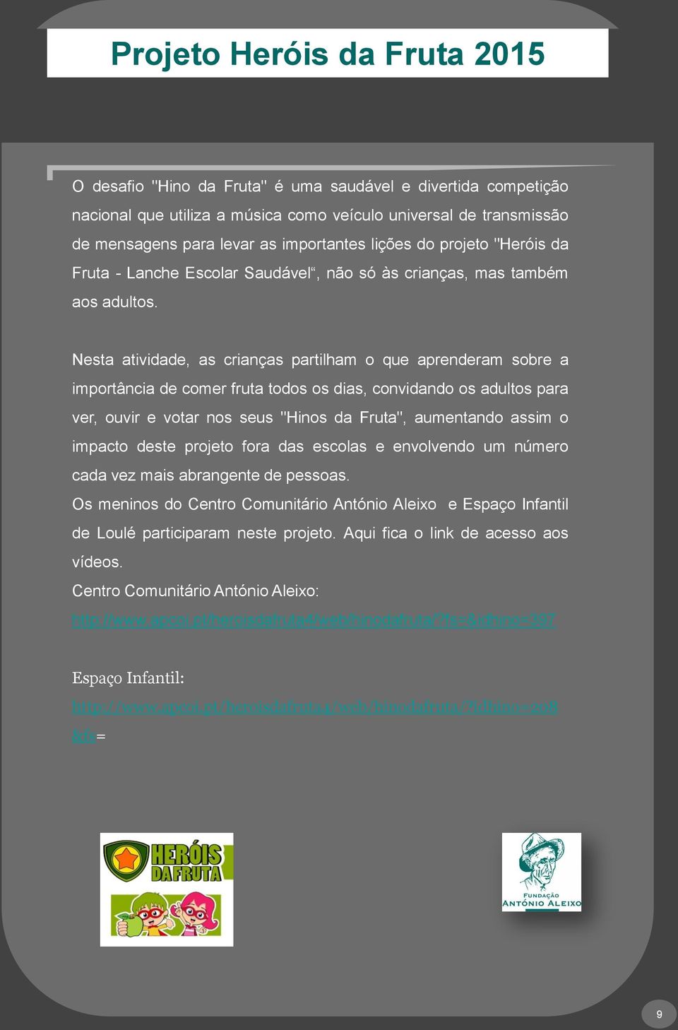 Nesta atividade, as crianças partilham o que aprenderam sobre a importância de comer fruta todos os dias, convidando os adultos para ver, ouvir e votar nos seus "Hinos da Fruta", aumentando assim o