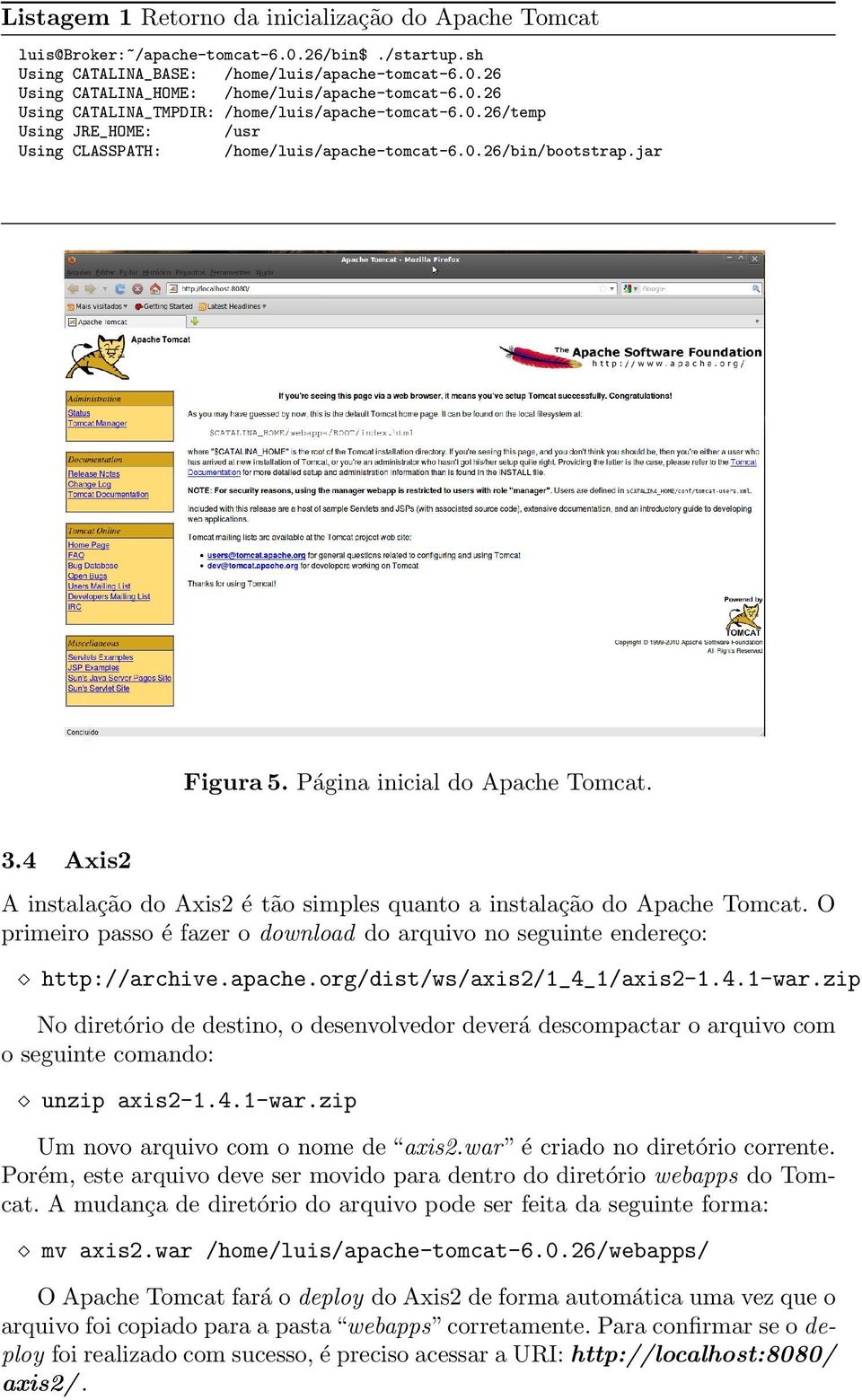 4 Axis2 A instalação do Axis2 é tão simples quanto a instalação do Apache Tomcat. O primeiro passo é fazer o download do arquivo no seguinte endereço: http://archive.apache.