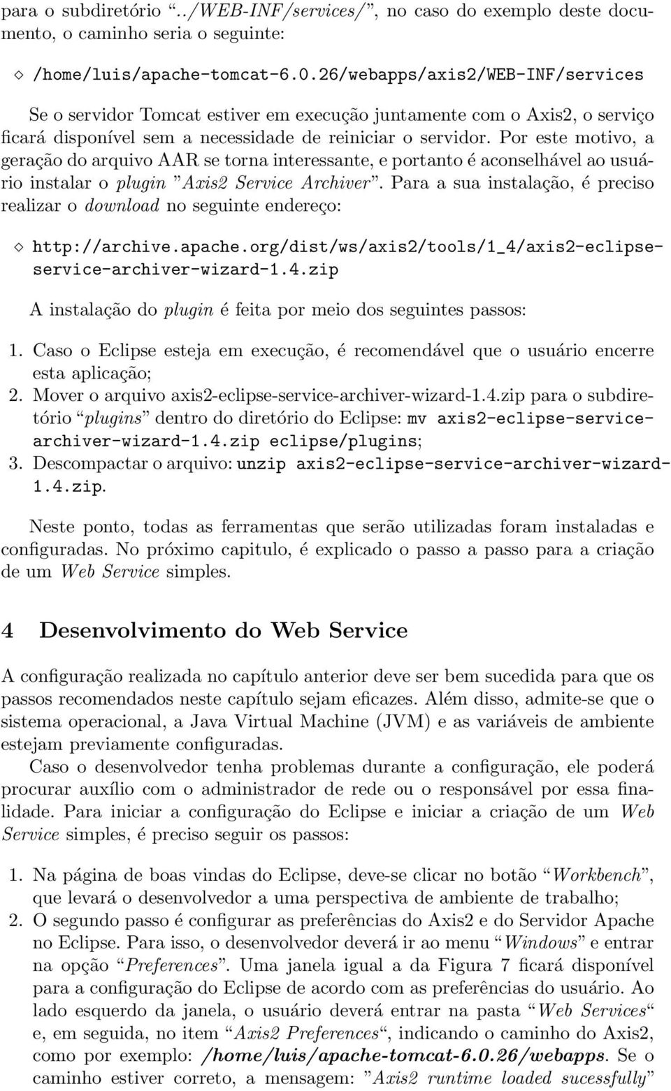 Por este motivo, a geração do arquivo AAR se torna interessante, e portanto é aconselhável ao usuário instalar o plugin Axis2 Service Archiver.