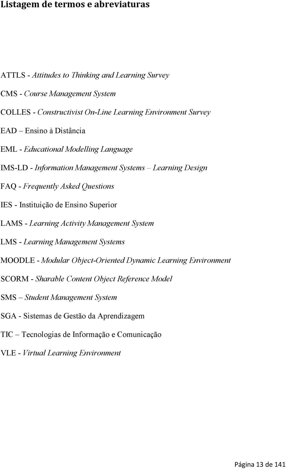 Superior LAMS - Learning Activity Management System LMS - Learning Management Systems MOODLE - Modular Object-Oriented Dynamic Learning Environment SCORM - Sharable Content