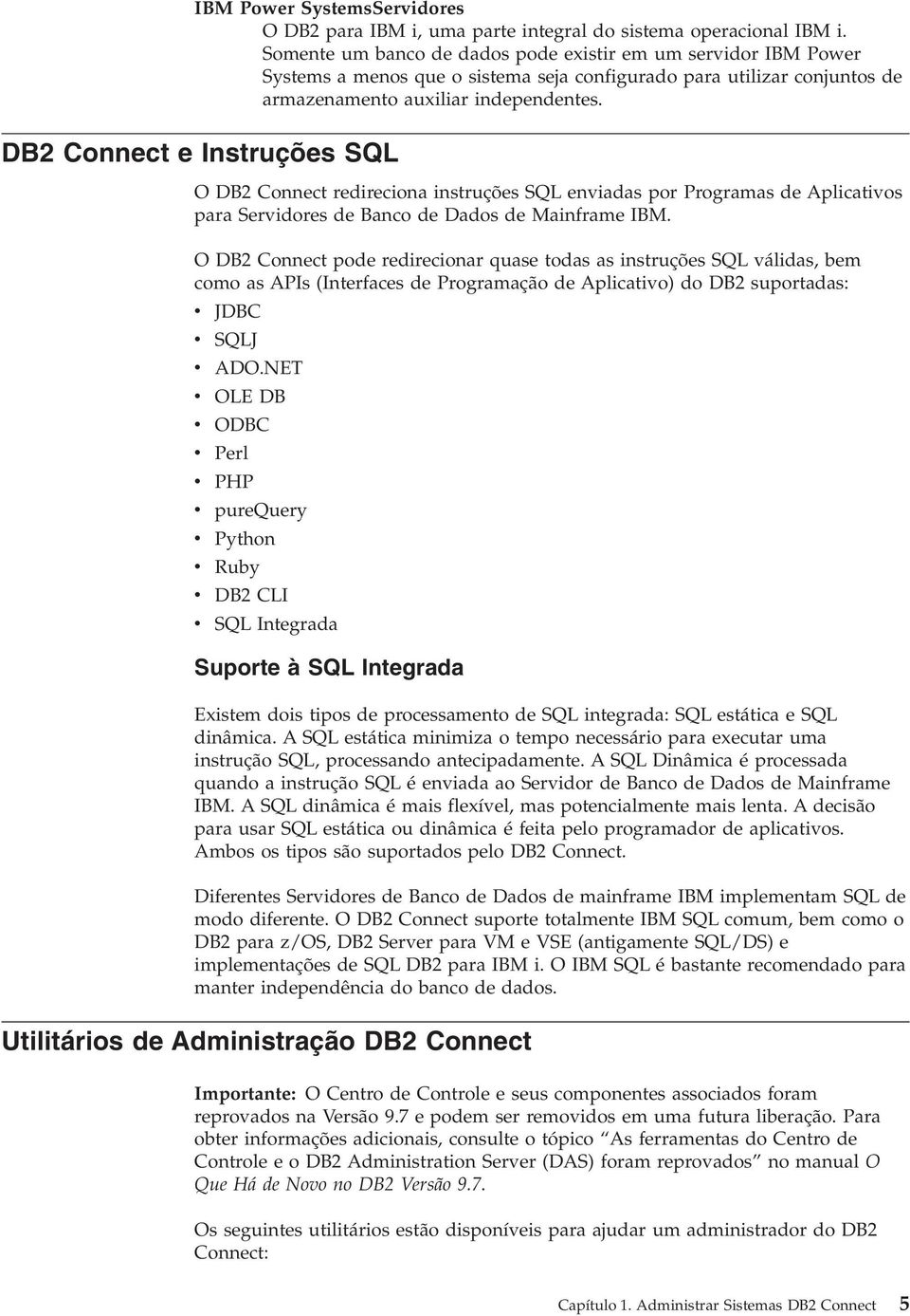 DB2 Connect e Instruções SQL O DB2 Connect redireciona instruções SQL eniadas por Programas de Aplicatios para Seridores de Banco de Dados de Mainframe IBM.