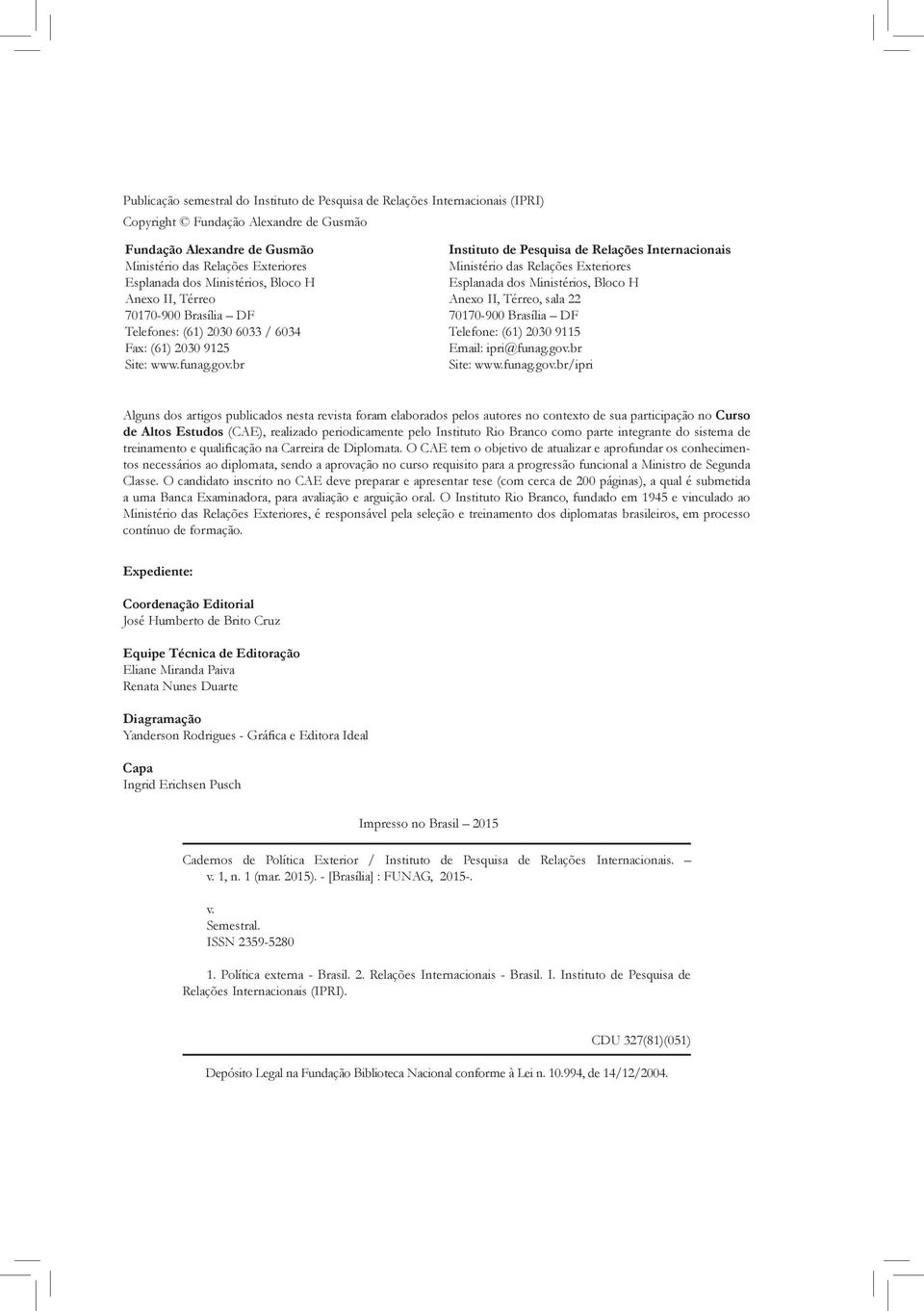 br Instituto de Pesquisa de Relações Internacionais Ministério das Relações Exteriores Esplanada dos Ministérios, Bloco H Anexo II, Térreo, sala 22 70170-900 Brasília DF Telefone: (61) 2030 9115