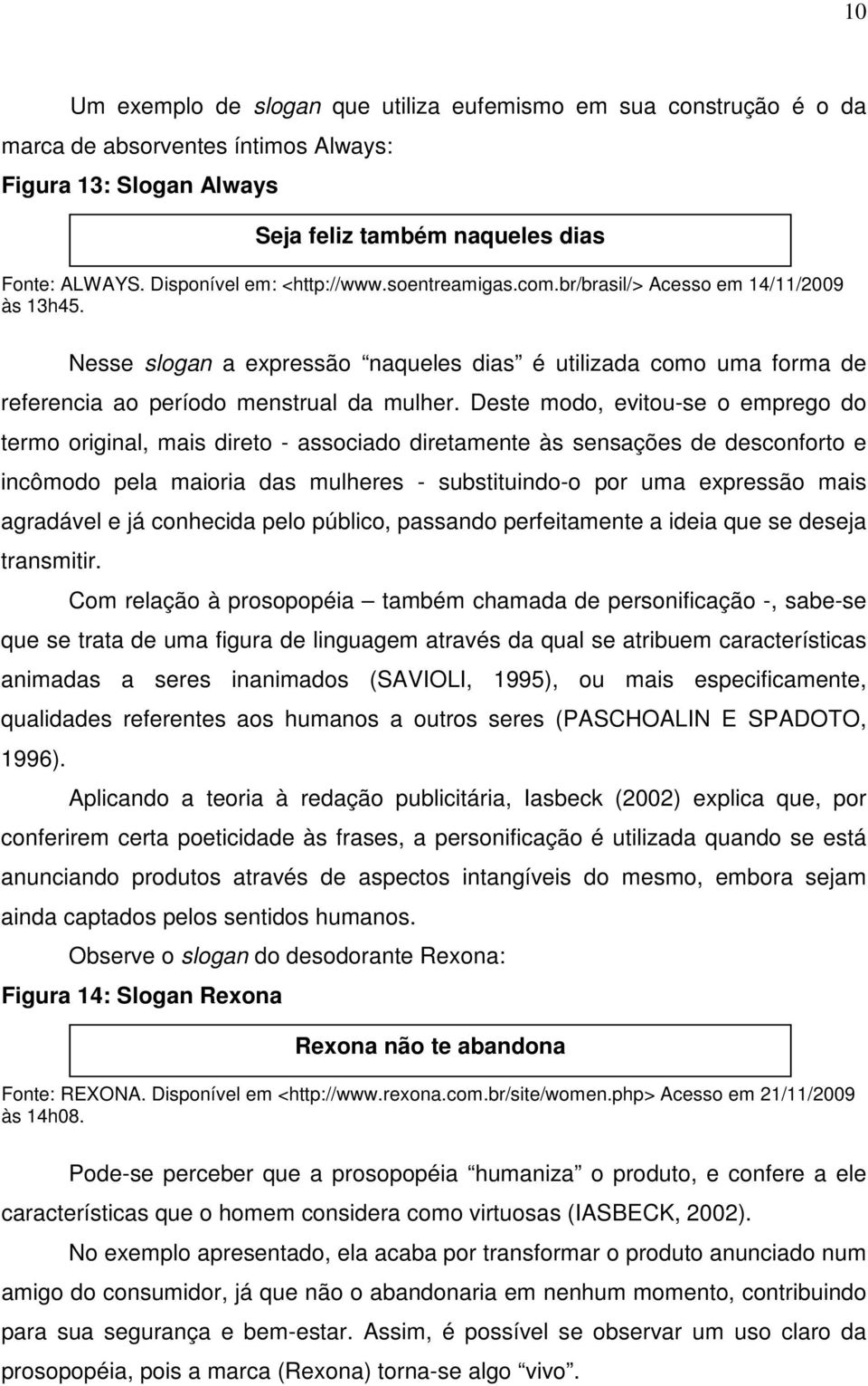 Deste modo, evitou-se o emprego do termo original, mais direto - associado diretamente às sensações de desconforto e incômodo pela maioria das mulheres - substituindo-o por uma expressão mais