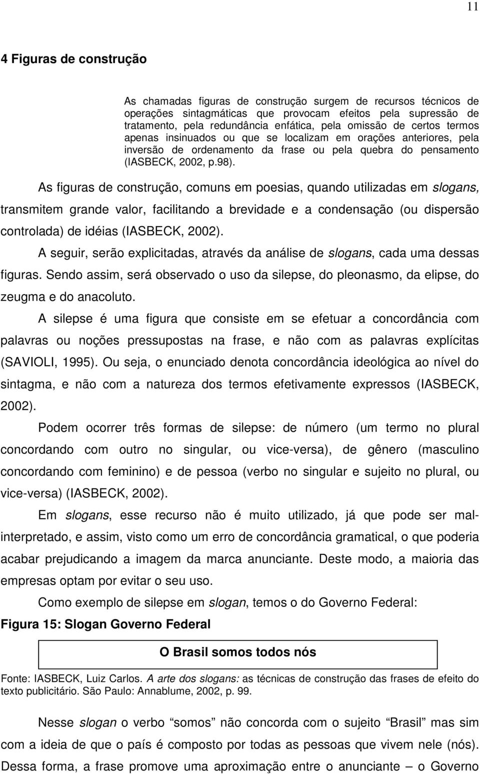 As figuras de construção, comuns em poesias, quando utilizadas em slogans, transmitem grande valor, facilitando a brevidade e a condensação (ou dispersão controlada) de idéias (IASBECK, 2002).