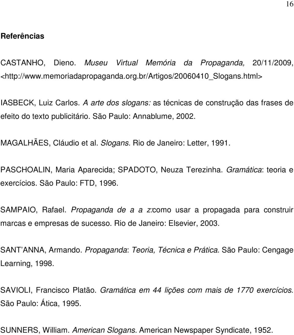 PASCHOALIN, Maria Aparecida; SPADOTO, Neuza Terezinha. Gramática: teoria e exercícios. São Paulo: FTD, 1996. SAMPAIO, Rafael.