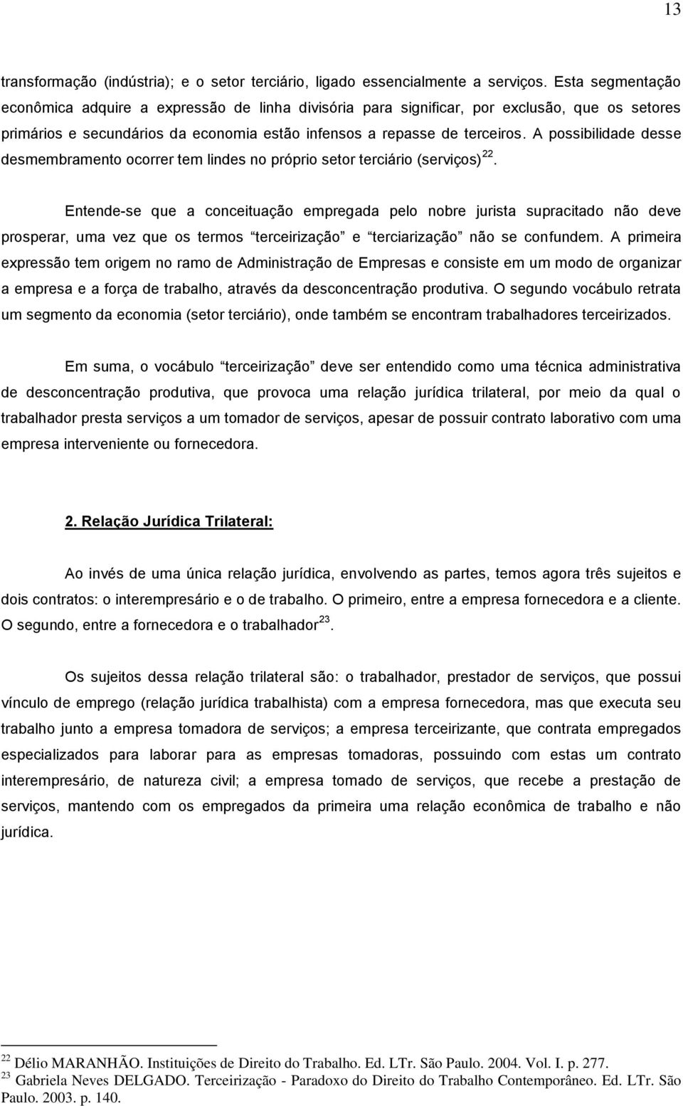 A possibilidade desse desmembramento ocorrer tem lindes no próprio setor terciário (serviços) 22.