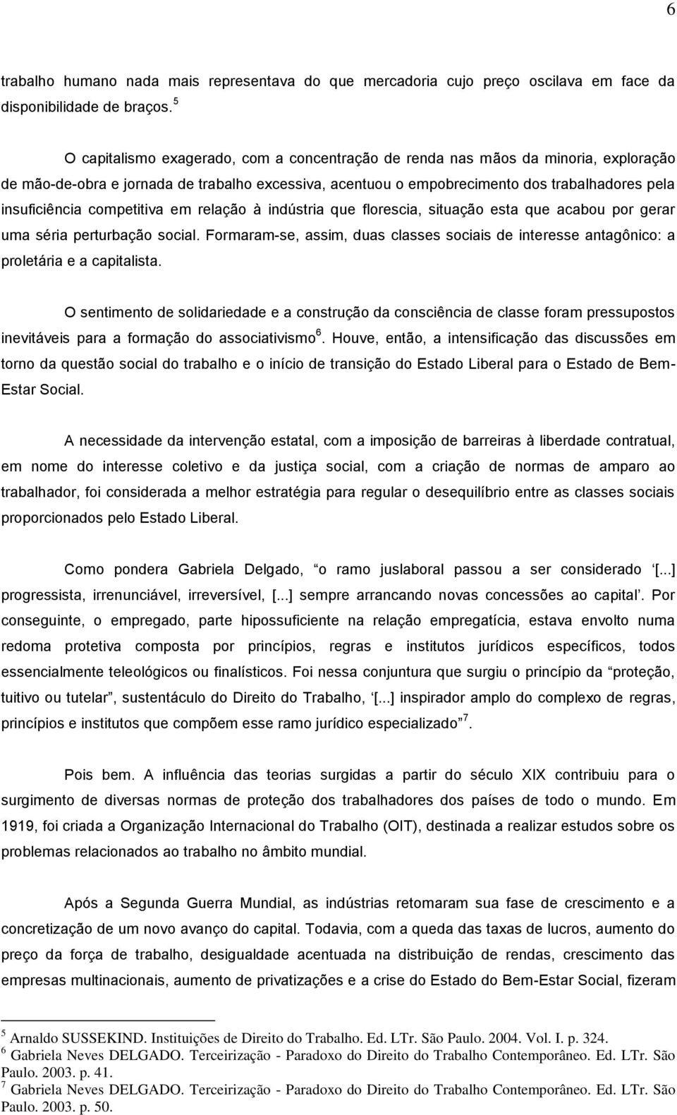 competitiva em relação à indústria que florescia, situação esta que acabou por gerar uma séria perturbação social.