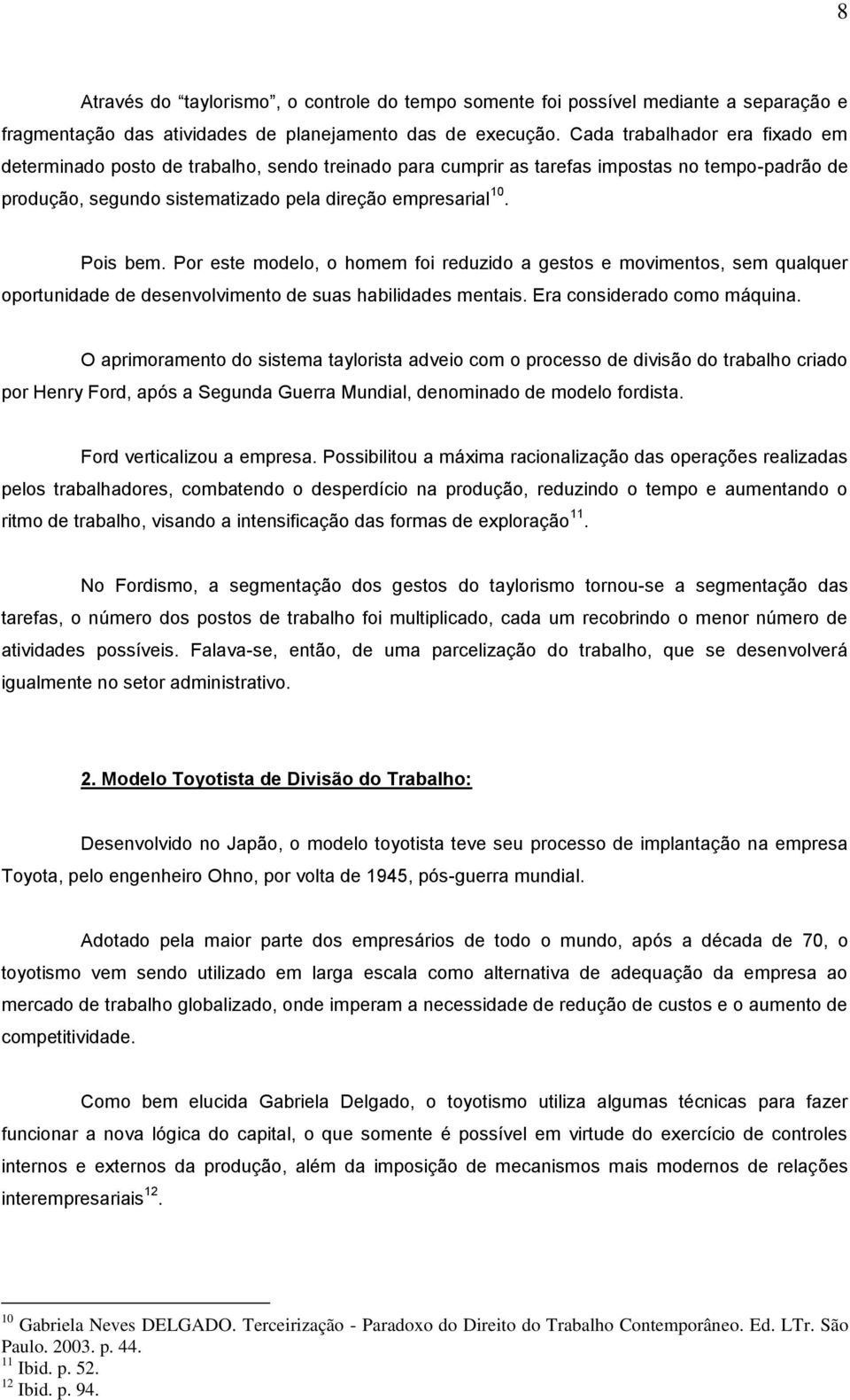 Por este modelo, o homem foi reduzido a gestos e movimentos, sem qualquer oportunidade de desenvolvimento de suas habilidades mentais. Era considerado como máquina.