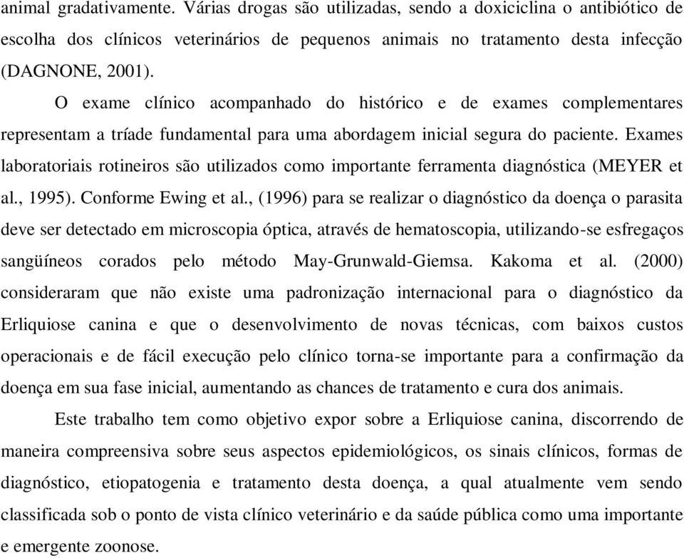 Exames laboratoriais rotineiros são utilizados como importante ferramenta diagnóstica (MEYER et al., 1995). Conforme Ewing et al.