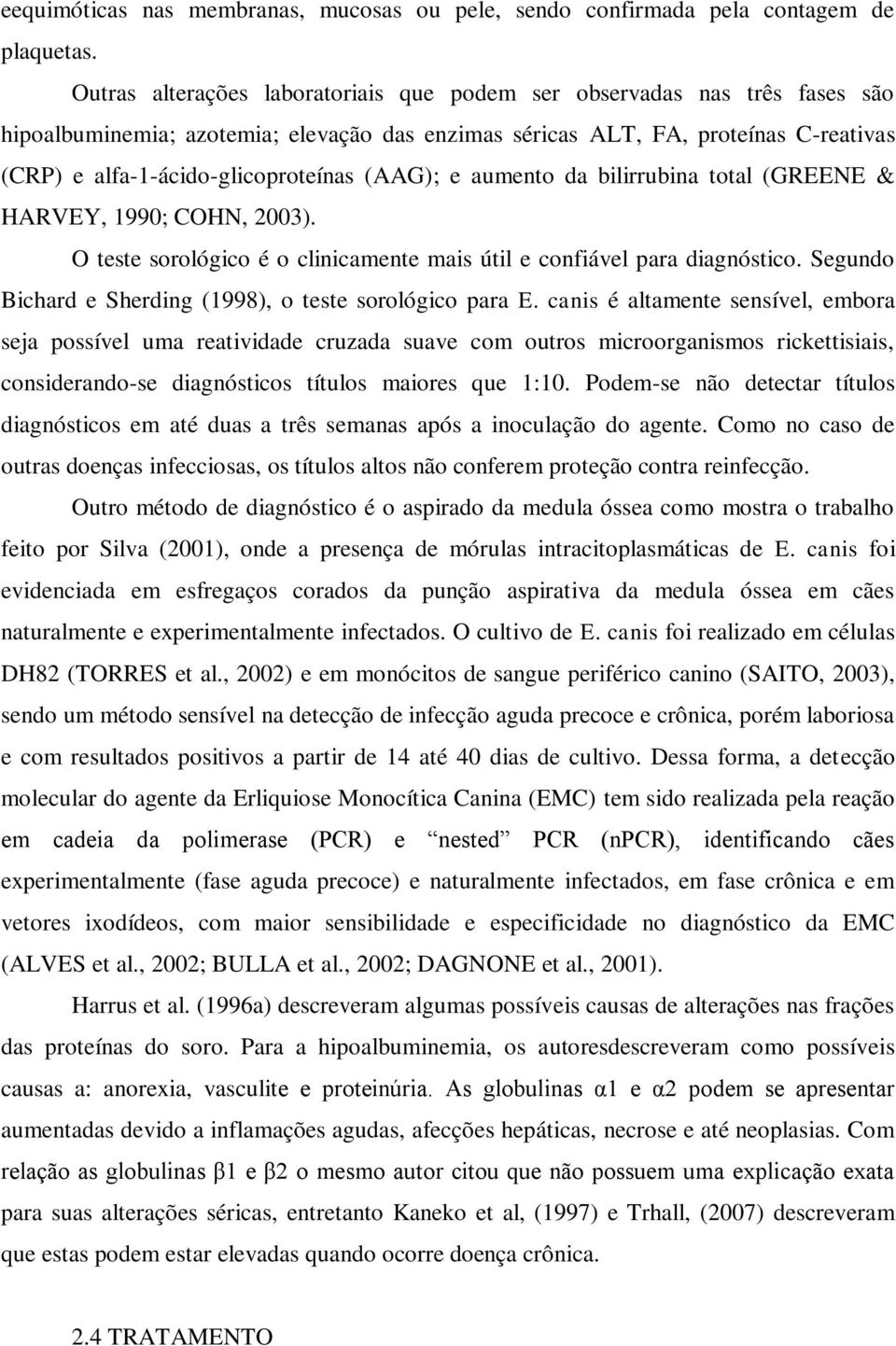 (AAG); e aumento da bilirrubina total (GREENE & HARVEY, 1990; COHN, 2003). O teste sorológico é o clinicamente mais útil e confiável para diagnóstico.