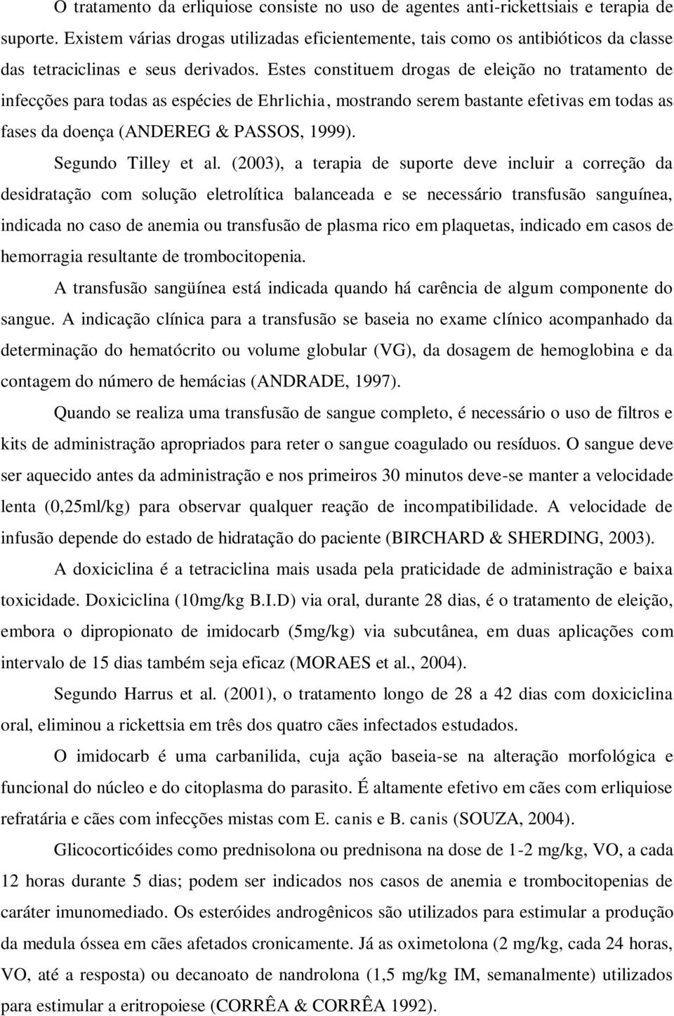 Estes constituem drogas de eleição no tratamento de infecções para todas as espécies de Ehrlichia, mostrando serem bastante efetivas em todas as fases da doença (ANDEREG & PASSOS, 1999).