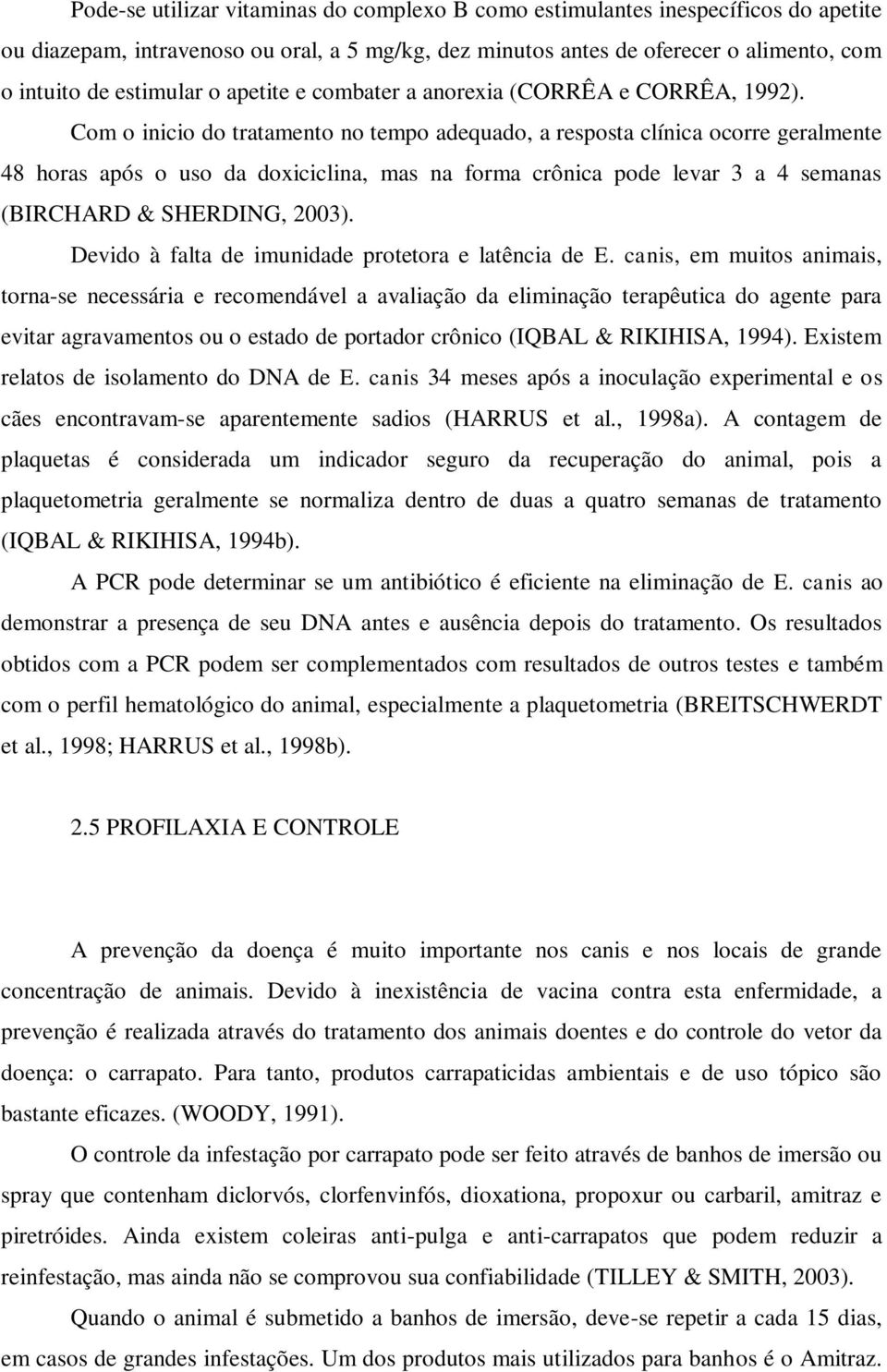 Com o inicio do tratamento no tempo adequado, a resposta clínica ocorre geralmente 48 horas após o uso da doxiciclina, mas na forma crônica pode levar 3 a 4 semanas (BIRCHARD & SHERDING, 2003).