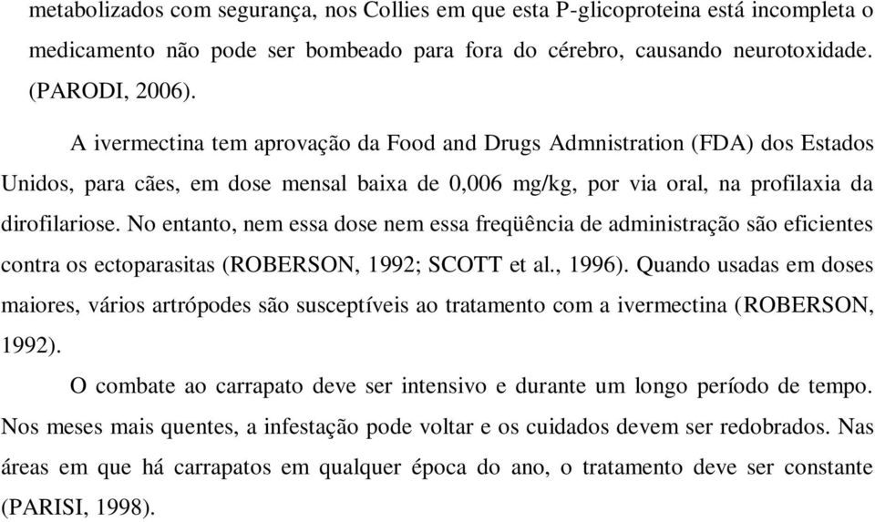 No entanto, nem essa dose nem essa freqüência de administração são eficientes contra os ectoparasitas (ROBERSON, 1992; SCOTT et al., 1996).