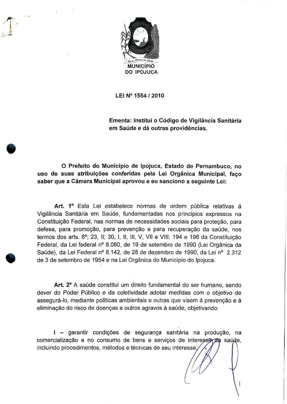 Art. 1 Esta Lei estabelece normas de ordem pública relativas à Vigilância Sanitária em Saúde, fundamentadas nos princípios expressos na Constituição Federal, nas normas de necessidades sociais para