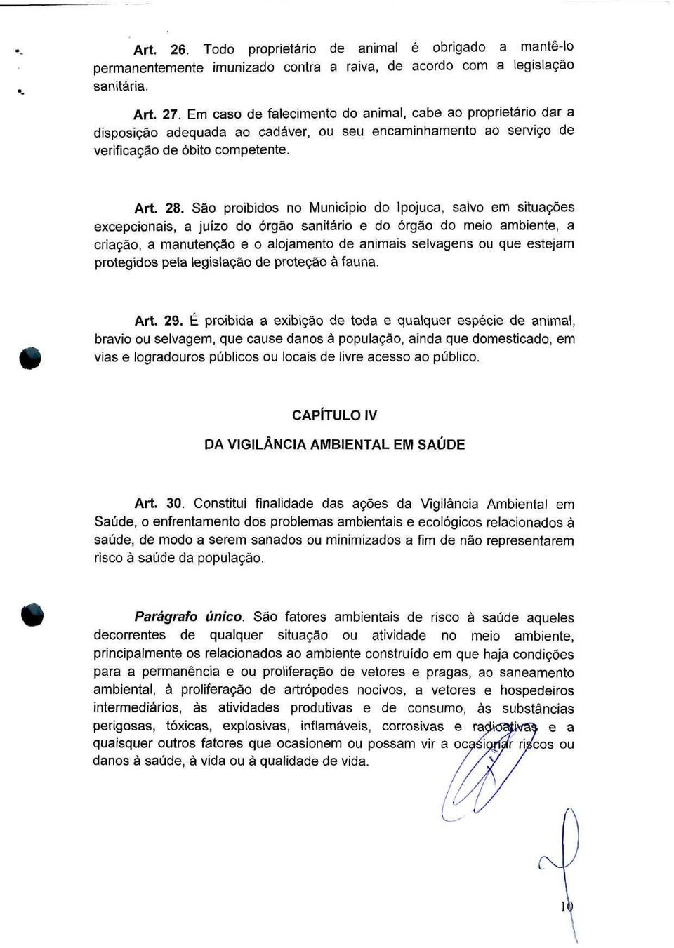 São proibidos no Município do Ipojuca, salvo em situações excepcionais, a juízo do órgão sanitário e do órgão do meio ambiente, a criação, a manutenção e o alojamento de animais selvagens ou que