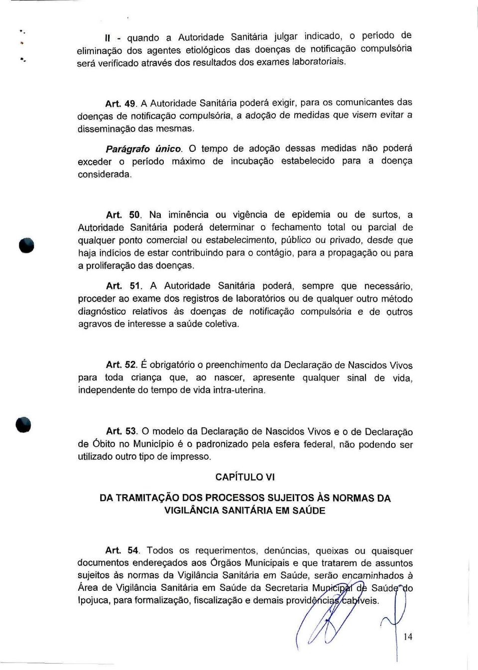 Parágrafo único. O tempo de adoção dessas medidas não poderá exceder o período máximo de incubação estabelecido para a doença considerada. Art. 50.