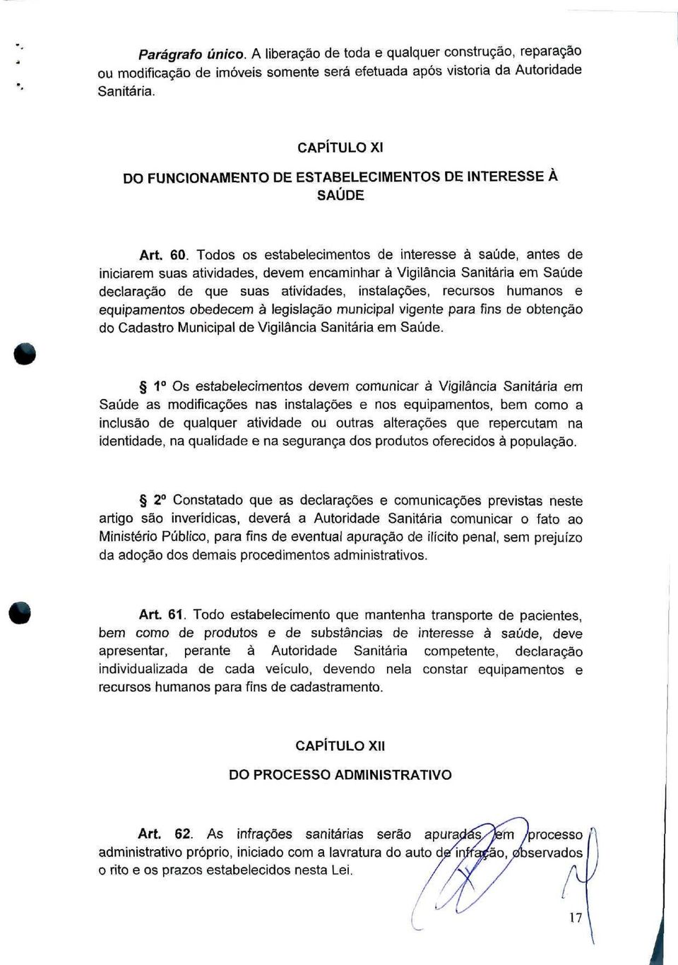 Todos os estabelecimentos de interesse à saúde, antes de iniciarem suas atividades, devem encaminhar à Vigilância Sanitária em Saúde declaração de que suas atividades, instalações, recursos humanos e