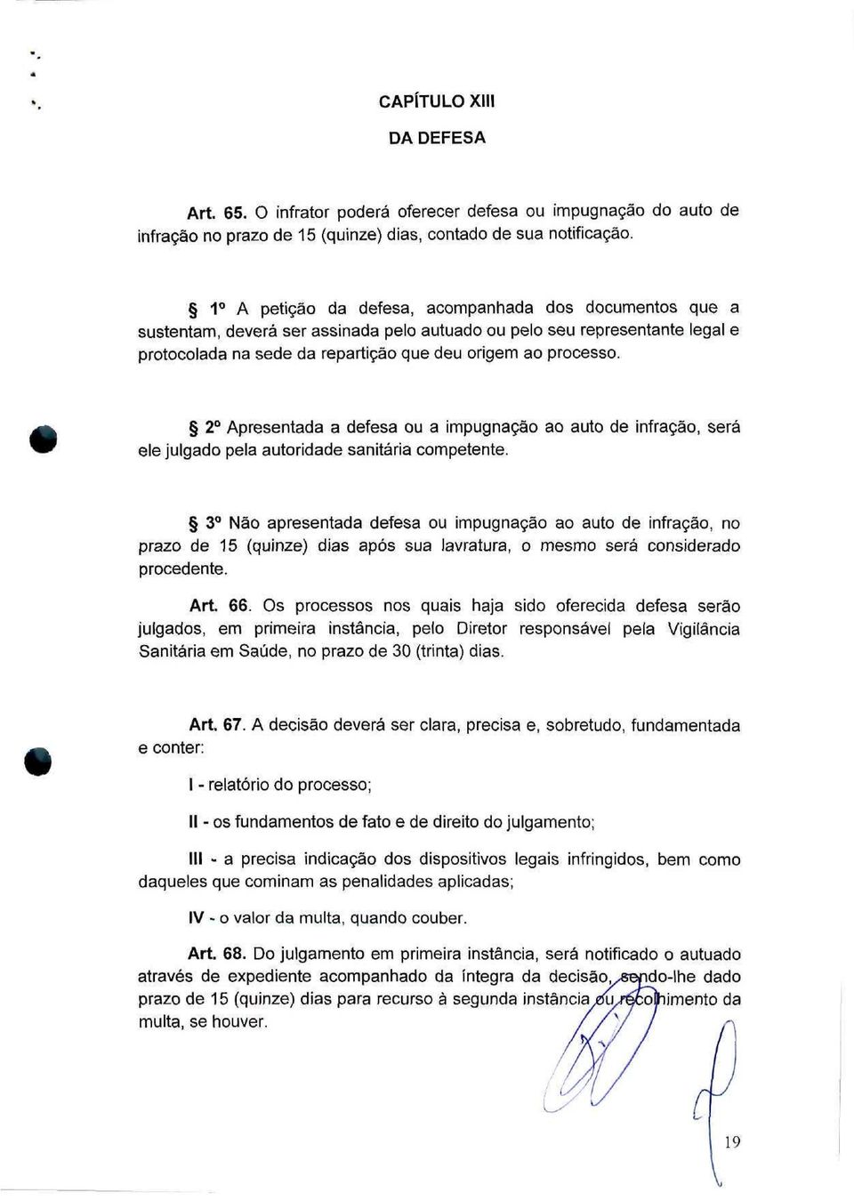 2 Apresentada a defesa ou a impugnação ao auto de infração, será ele julgado pela autoridade sanitária competente.