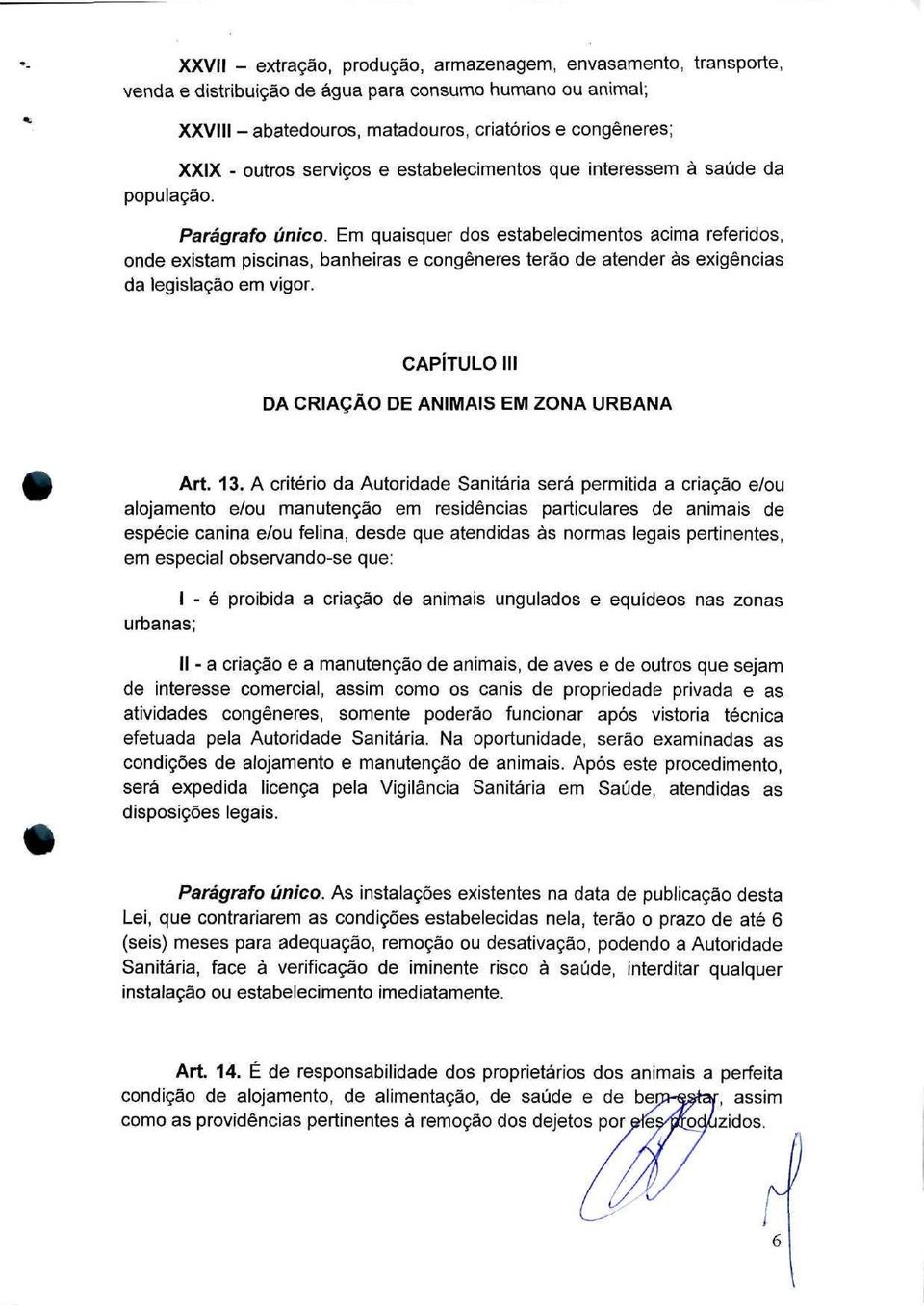 Em quaisquer dos estabelecimentos acima referidos, onde existam piscinas, banheiras e congêneres terão de atender às exigências da legislação em vigor.