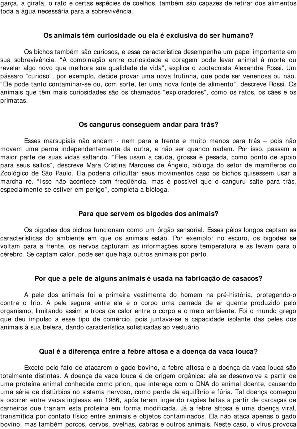 A combinação entre curiosidade e coragem pode levar animal à morte ou revelar algo novo que melhora sua qualidade de vida, explica o zootecnista Alexandre Rossi.