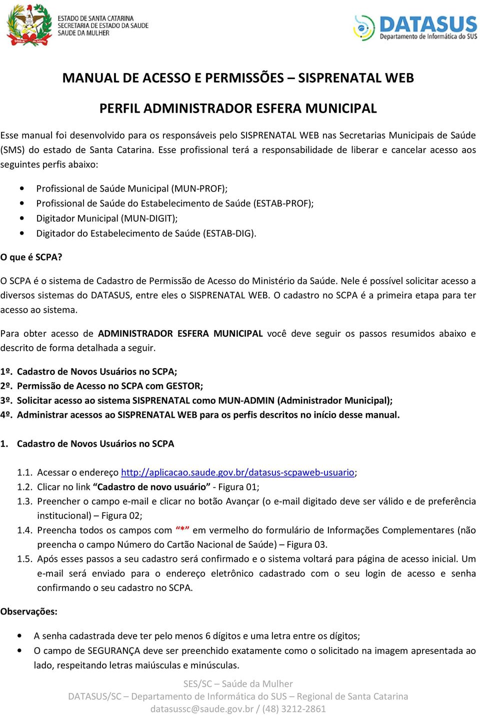 Esse profissional terá a responsabilidade de liberar e cancelar acesso aos seguintes perfis abaixo: Profissional de Saúde Municipal (MUN-PROF); Profissional de Saúde do Estabelecimento de Saúde