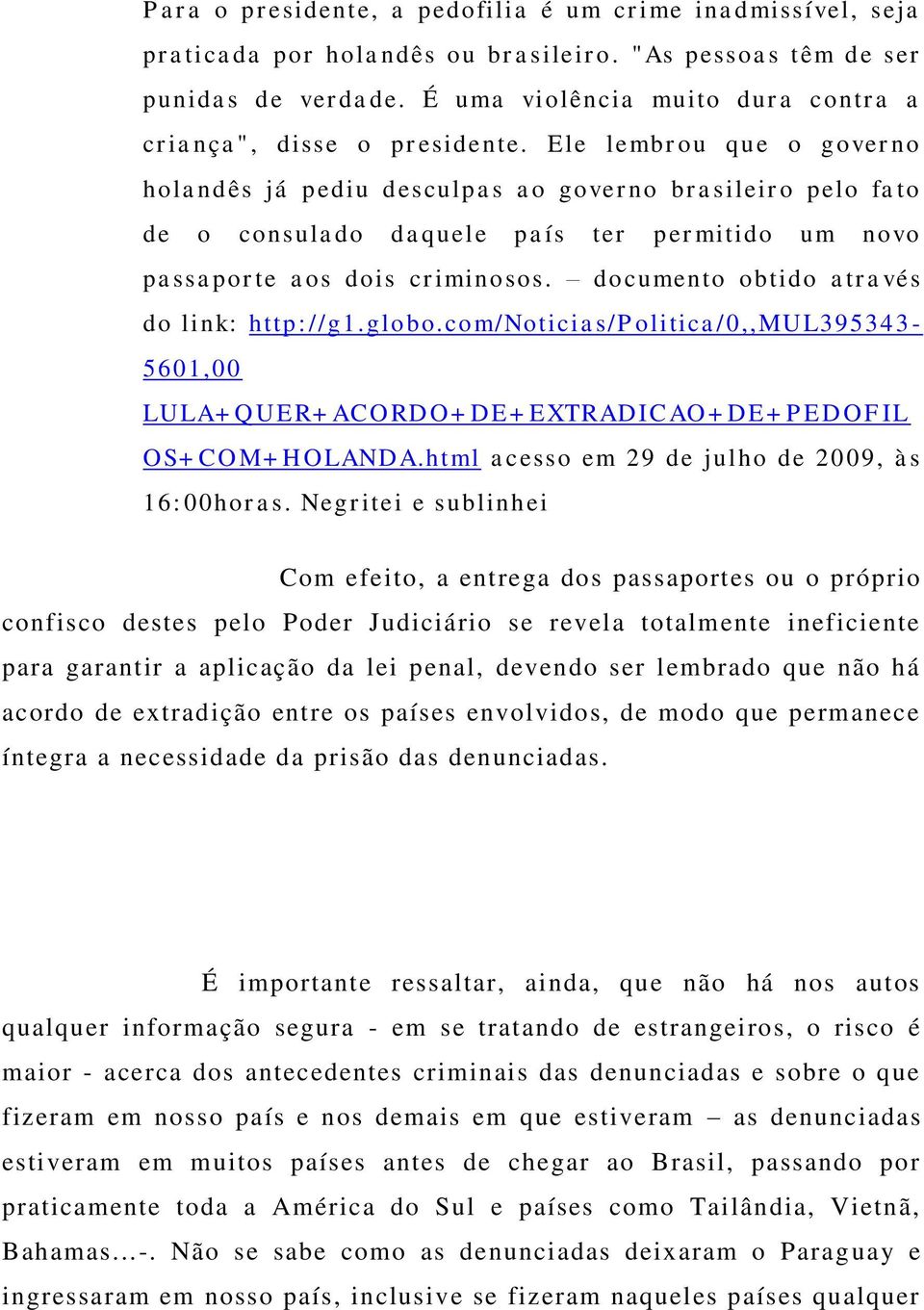 Ele lembrou que o governo holandês já pediu desculpas ao governo brasileiro pelo fato de o consulado daquele país ter permitido um novo passaporte aos dois criminosos.