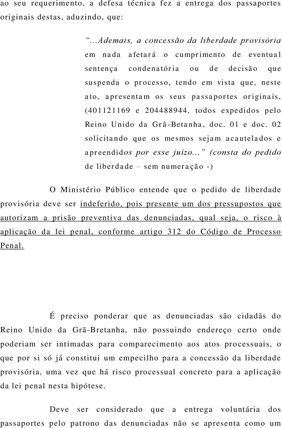 passaportes originais, (401121169 e 204488944, todos expedidos pelo Reino Unido da Grâ-Betanha, doc. 01 e doc. 02 solicitando que os mesmos sejam acautelados e apreendidos por esse juízo.