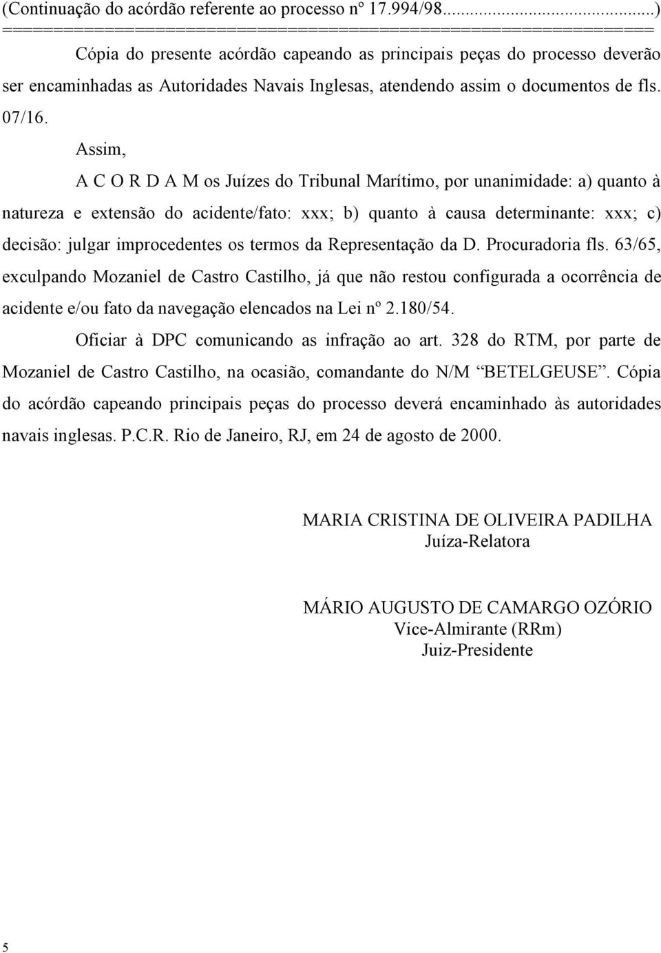 termos da Representação da D. Procuradoria fls. 63/65, exculpando Mozaniel de Castro Castilho, já que não restou configurada a ocorrência de acidente e/ou fato da navegação elencados na Lei nº 2.