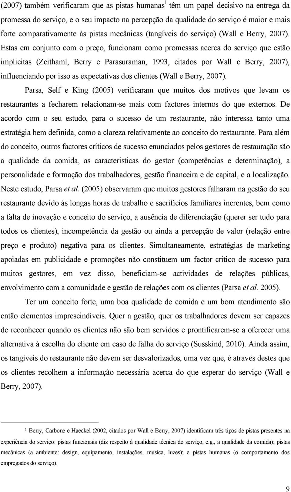 Estas em conjunto com o preço, funcionam como promessas acerca do serviço que estão implícitas (Zeithaml, Berry e Parasuraman, 1993, citados por Wall e Berry, 2007), influenciando por isso as