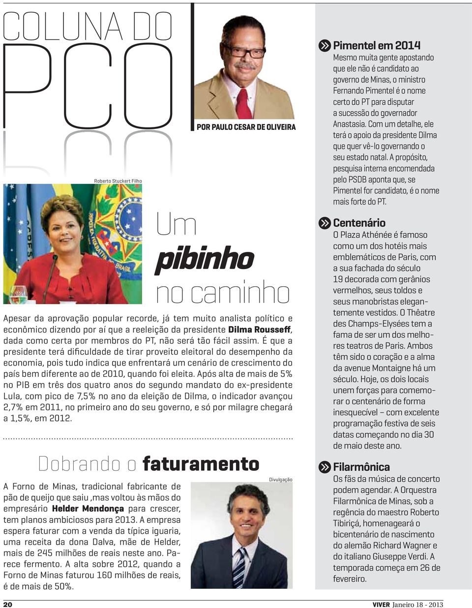 É que a presidente terá dificuldade de tirar proveito eleitoral do desempenho da economia, pois tudo indica que enfrentará um cenário de crescimento do país bem diferente ao de 2010, quando foi