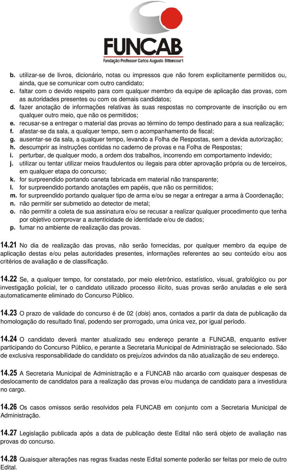 fazer anotação de informações relativas às suas respostas no comprovante de inscrição ou em qualquer outro meio, que não os permitidos; e.