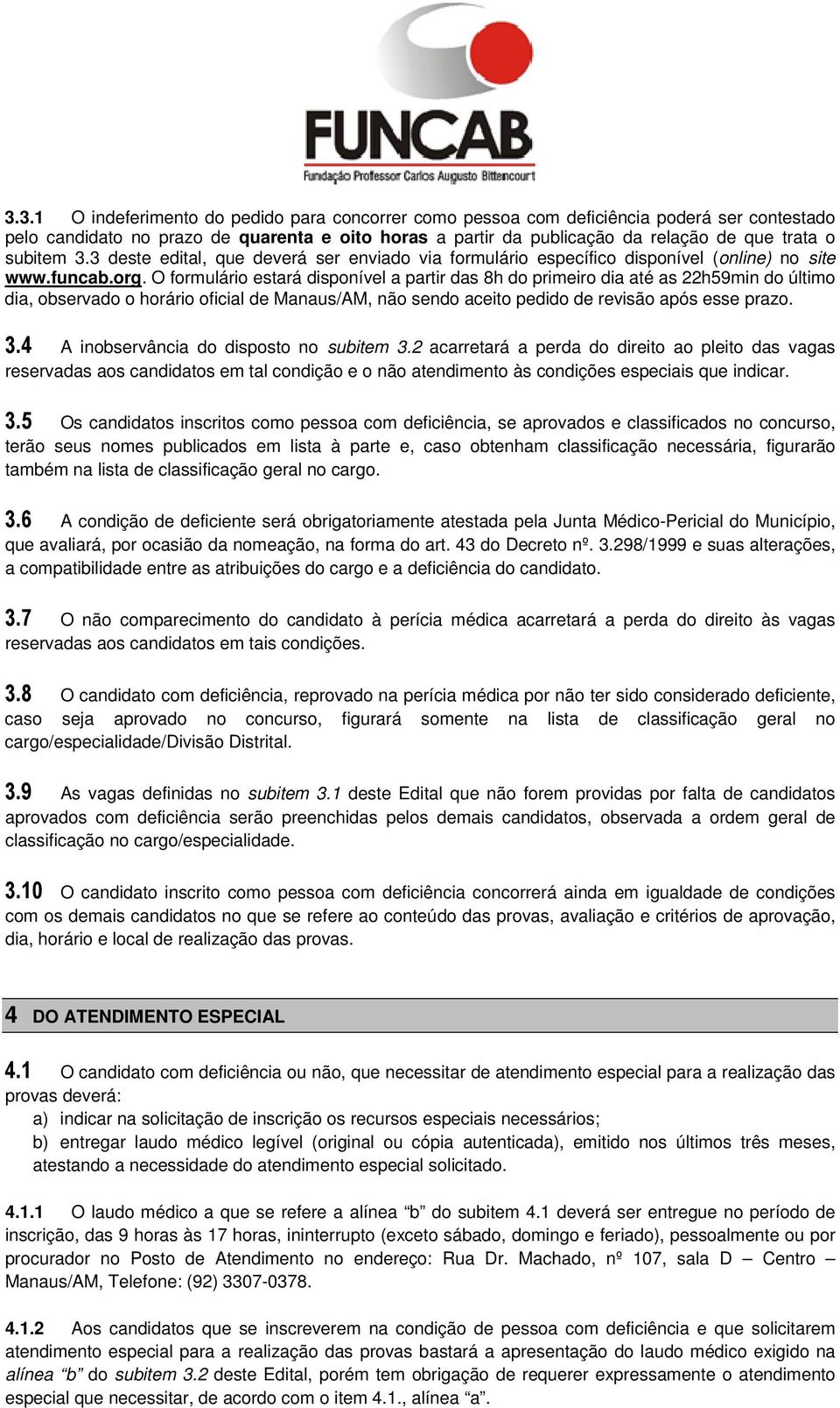 O formulário estará disponível a partir das 8h do primeiro dia até as 22h59min do último dia, observado o horário oficial de Manaus/AM, não sendo aceito pedido de revisão após esse prazo. 3.