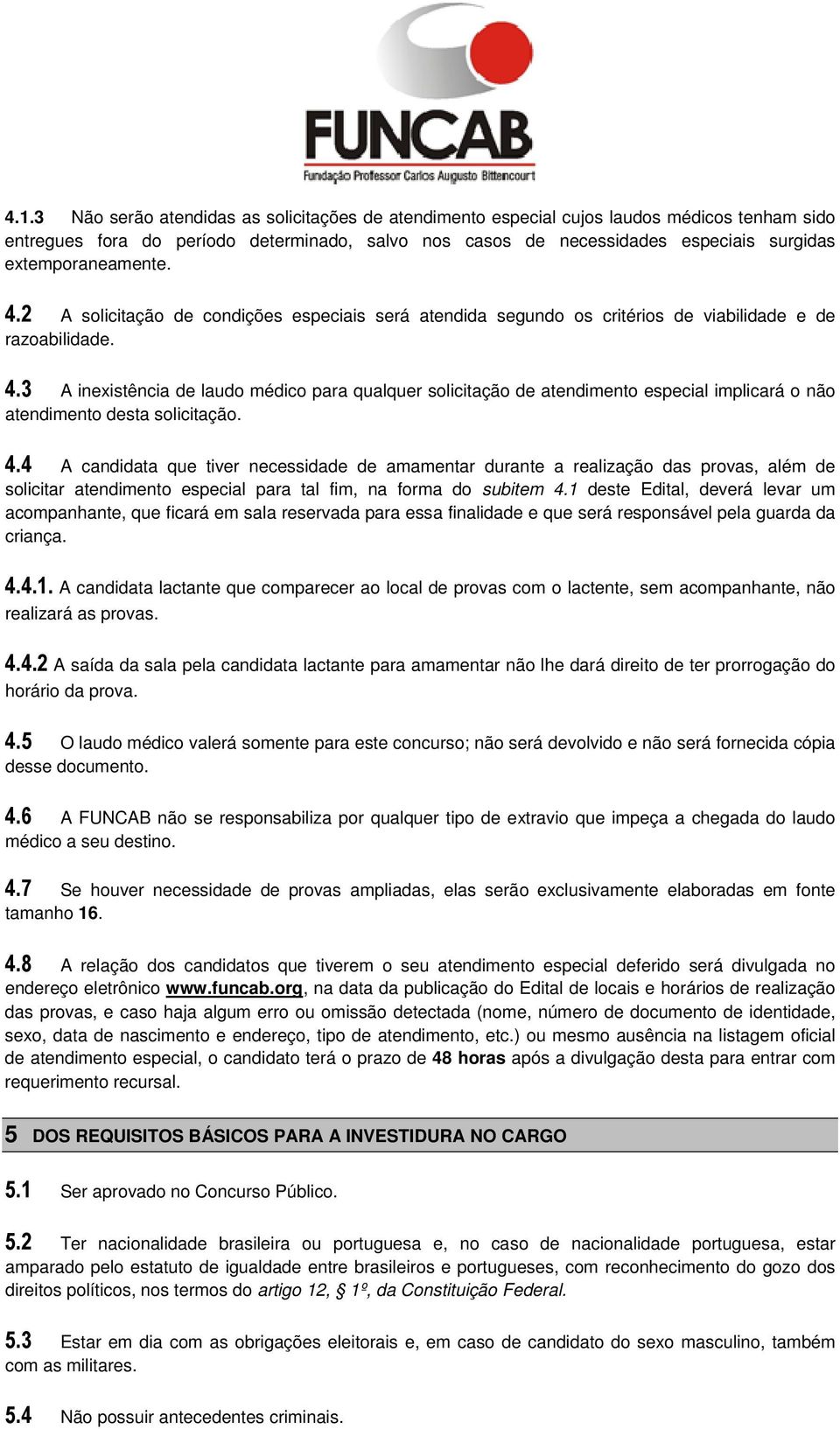 4.4 A candidata que tiver necessidade de amamentar durante a realização das provas, além de solicitar atendimento especial para tal fim, na forma do subitem 4.