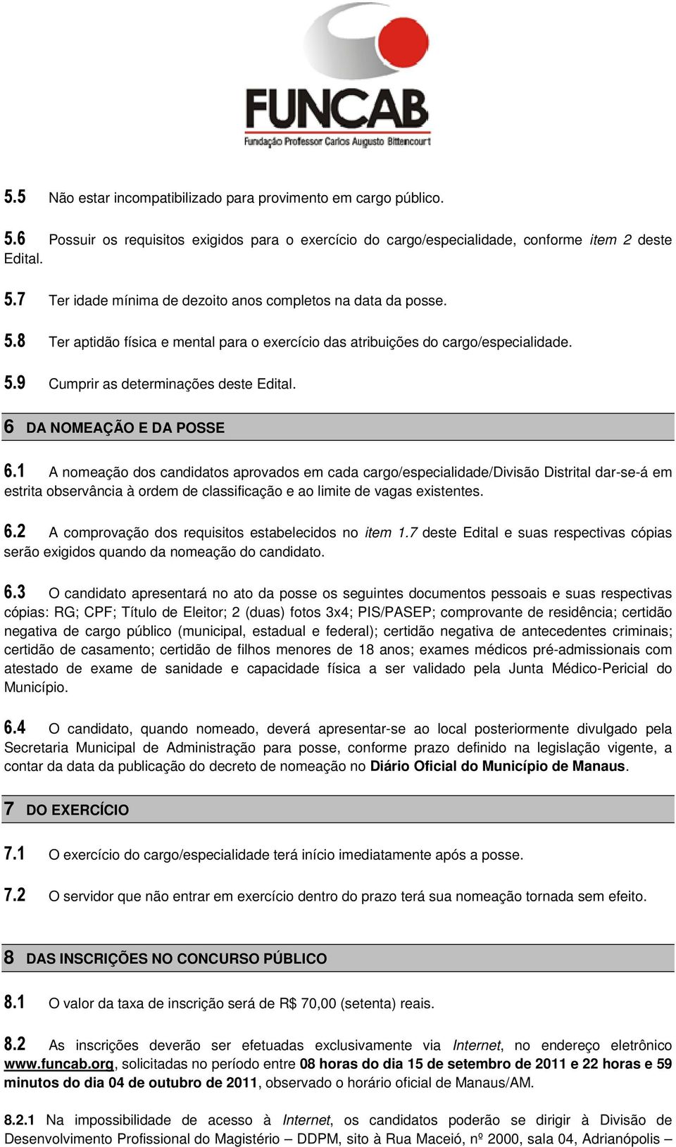 1 A nomeação dos candidatos aprovados em cada cargo/especialidade/divisão Distrital dar-se-á em estrita observância à ordem de classificação e ao limite de vagas existentes. 6.