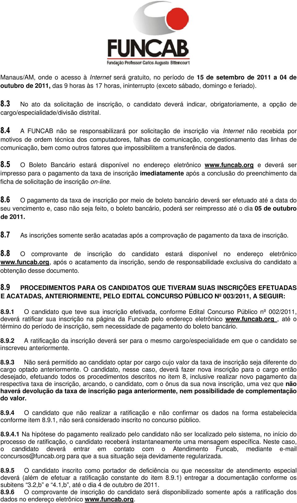 4 A FUNCAB não se responsabilizará por solicitação de inscrição via Internet não recebida por motivos de ordem técnica dos computadores, falhas de comunicação, congestionamento das linhas de