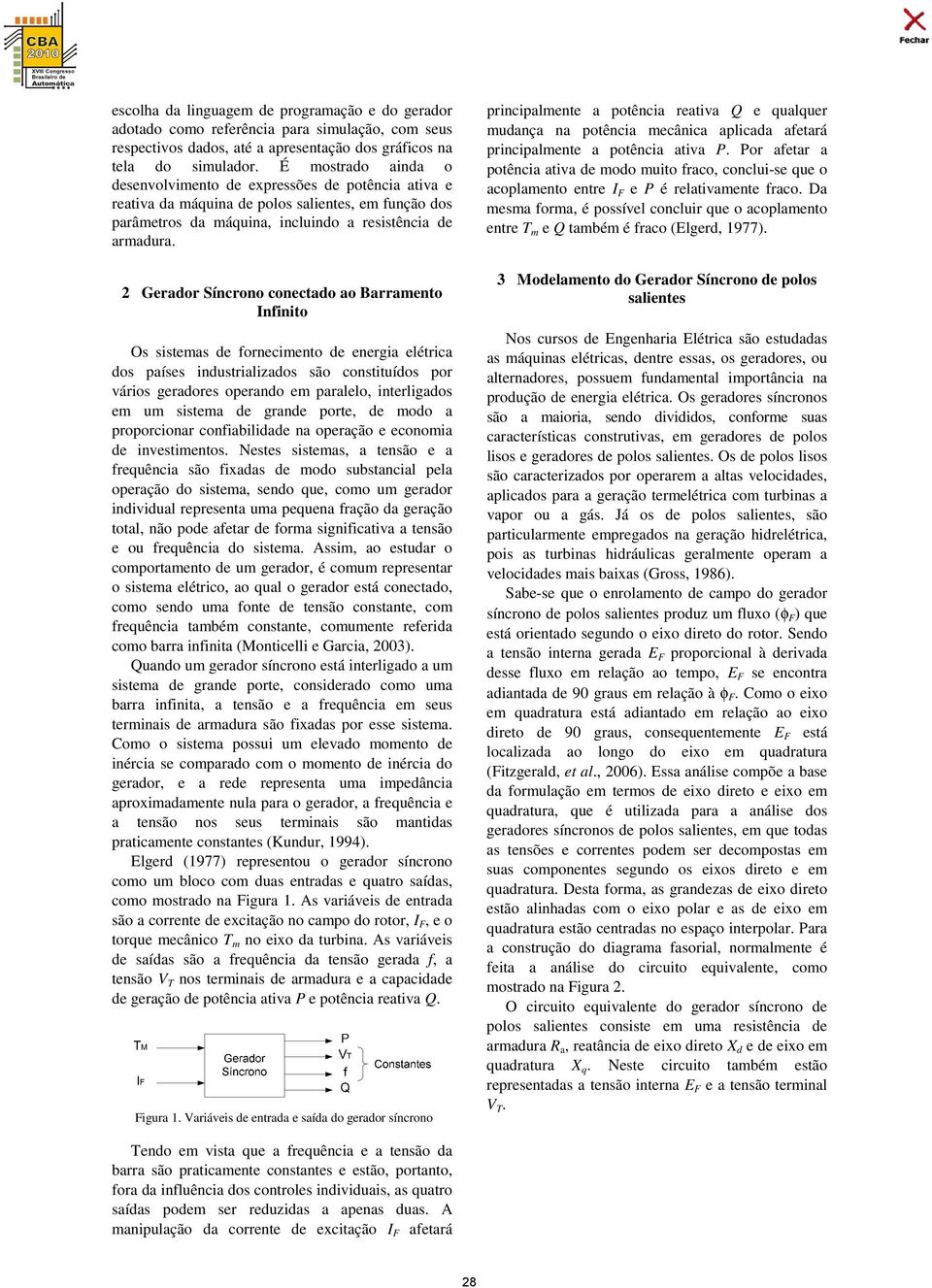 Geror Síncrono conecto o Brrmento Infinito Os sistems e fornecimento e energi elétric os píses inustrilizos são constituíos por vários gerores operno em prlelo, interligos em um sistem e grne porte,